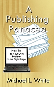 Cover for A PUBLISHING PANACEA by Michael L. White